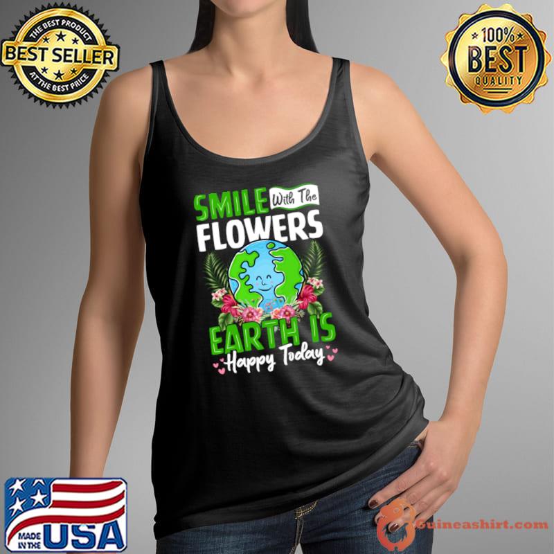 Smile With The Flowers Earth Is Happy Today T-Shirt
