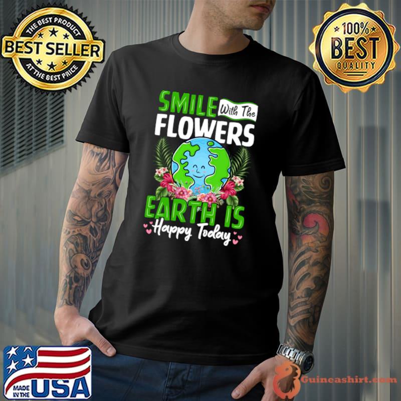 Smile With The Flowers Earth Is Happy Today T-Shirt Unisex