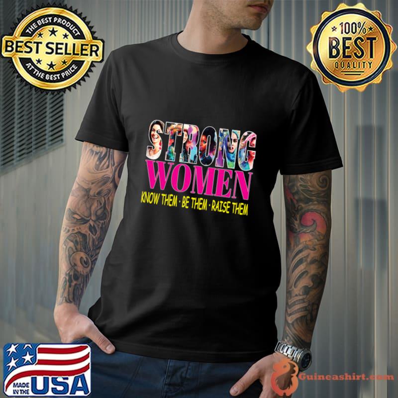 Strong Women Know Them Be Them Raise Them Woman Empowerment T-Shirt Unisex