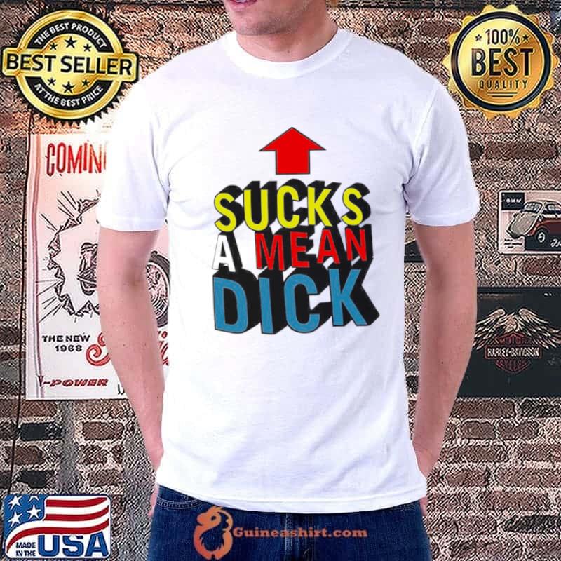 Sucks A Mean Dick Up Arrow shirt
