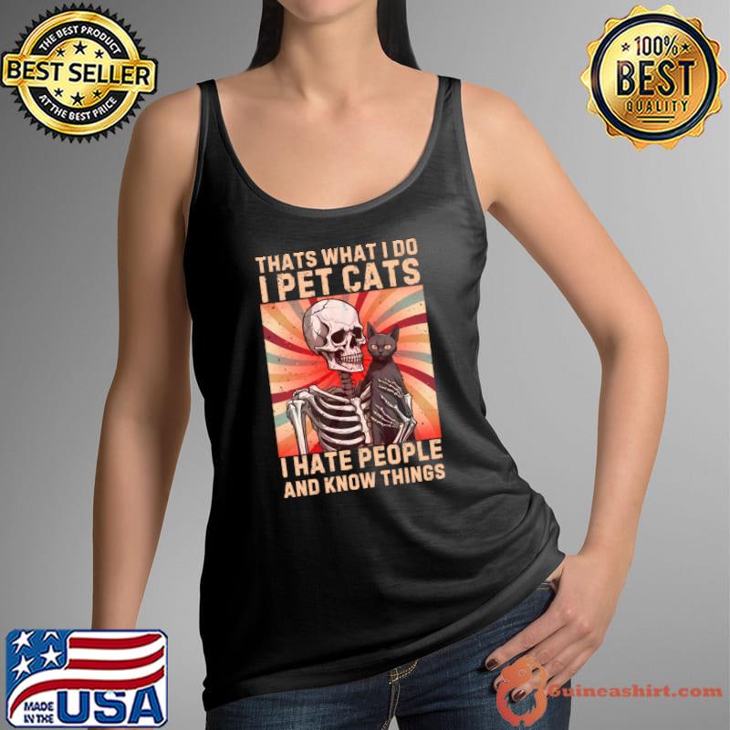 Thats What I Do I Pet Cats I Hate People And Know Things Skeleton T-Shirt