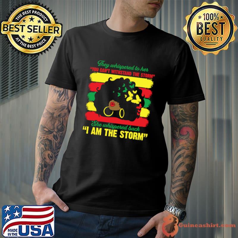 They Whispered You Can't Withstand The Storm She Whispered I Am The Storm Black History Month T-Shirt