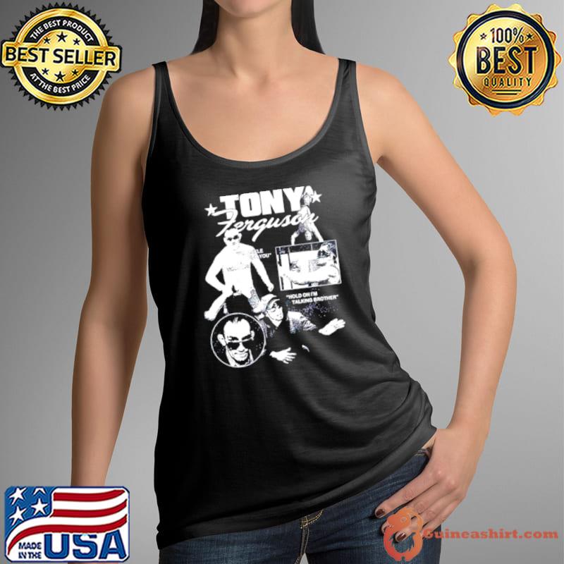 Tony Ferguson I’ll ankle pick you hold on I’m talking brother shirt