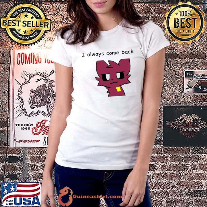 Top nice I always come back mauzymice cat shirt