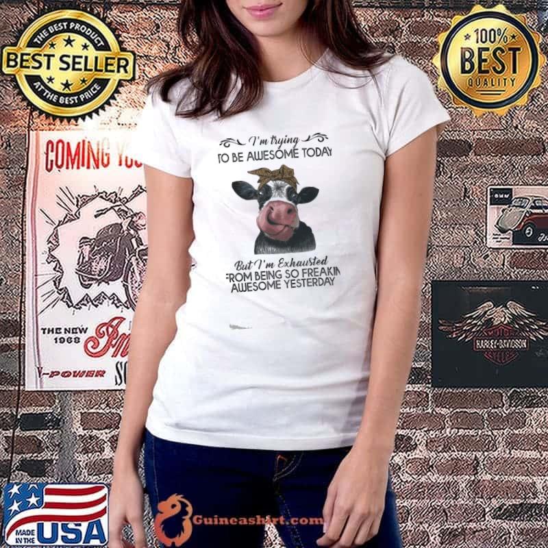 Trying to be awesome today exhausted from being so freakin awesome yesterday cow shirt