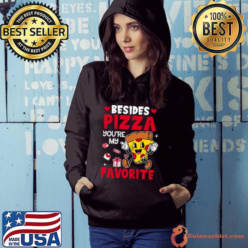 Valentines day Besides Pizza You're My Favorite T-Shirt Hoodie