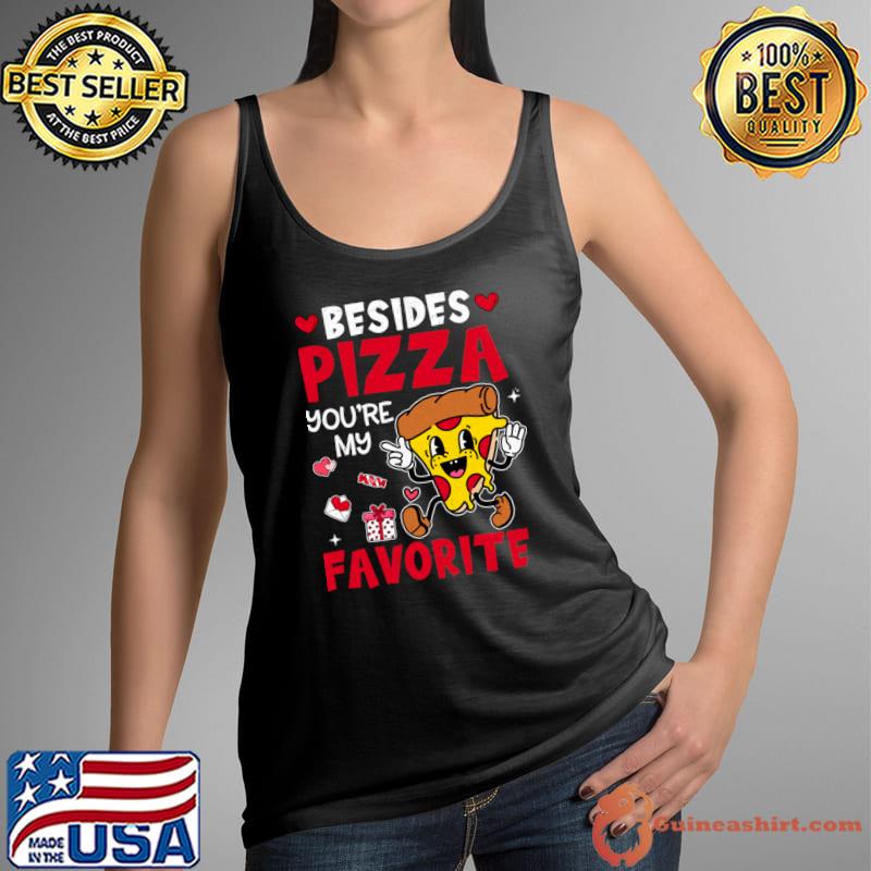 Valentines day Besides Pizza You're My Favorite T-Shirt