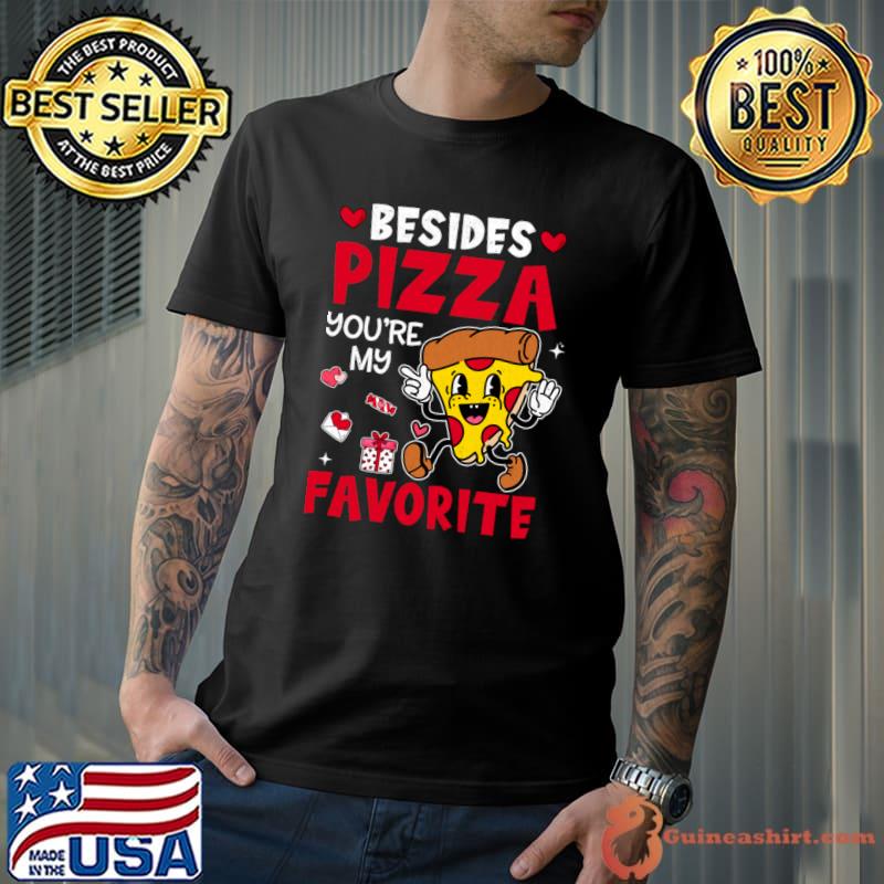 Valentines day Besides Pizza You're My Favorite T-Shirt Unisex
