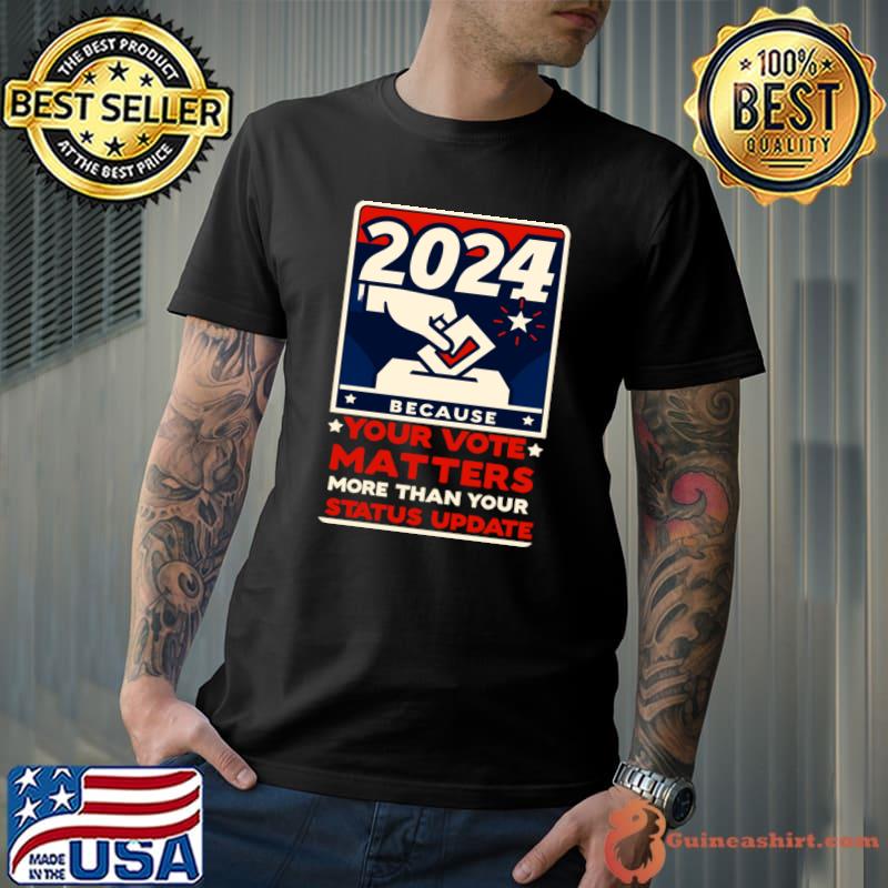 Vote Your Vote Matters More Than You Status Update 2024 Influential Statement T-Shirt Unisex