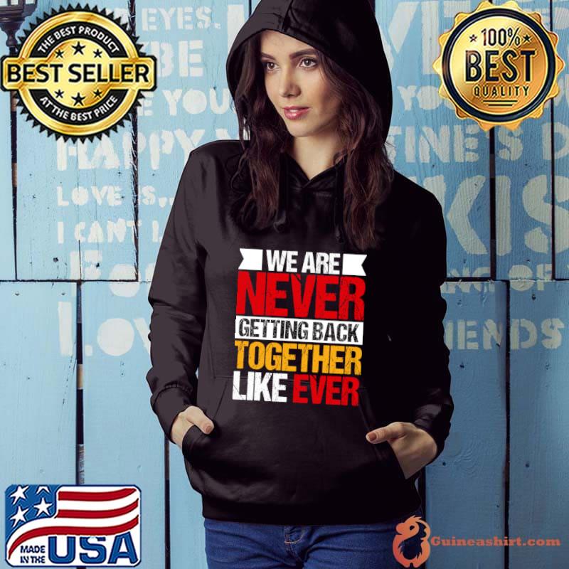 We Are Never Getting Back Together Like Ever T-Shirt