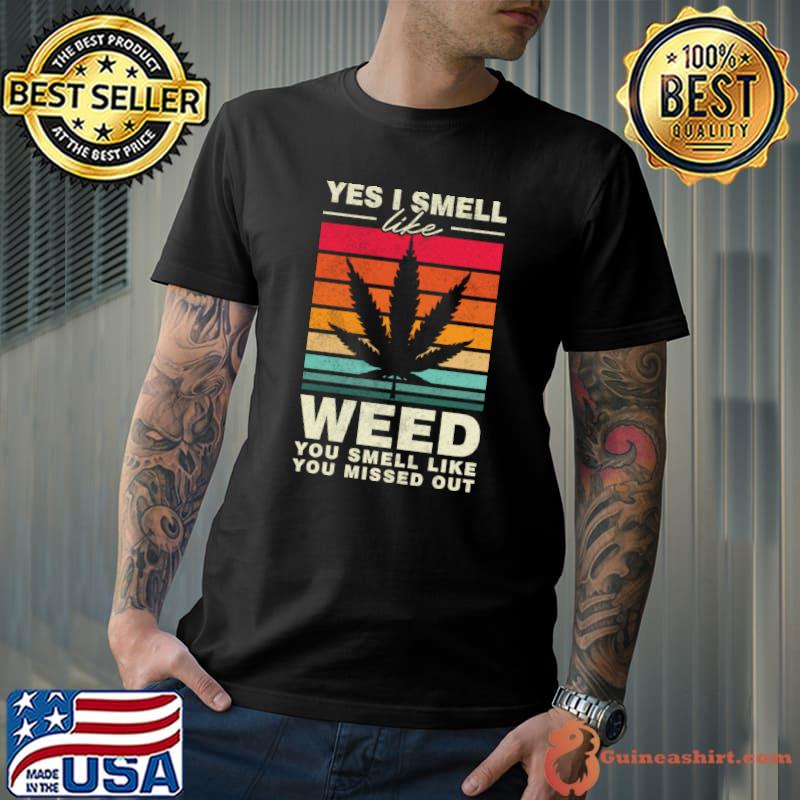 Weed Yes I Smell Like Weed And You Smell Like You Missed Out Vintage T-Shirt