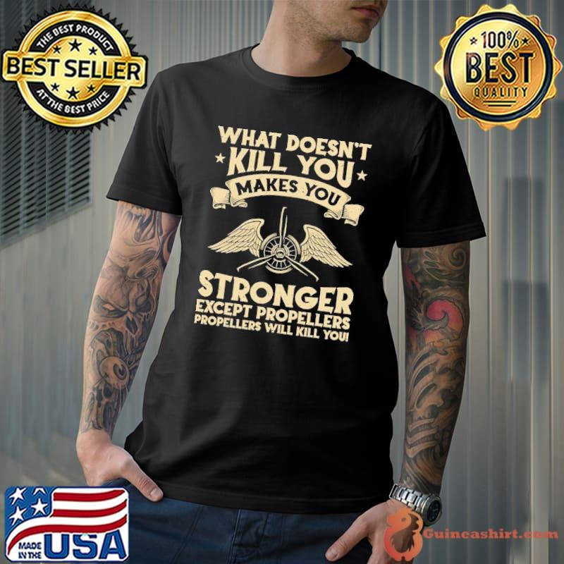 What doesn't kill you makes you stronger except propellers shirt