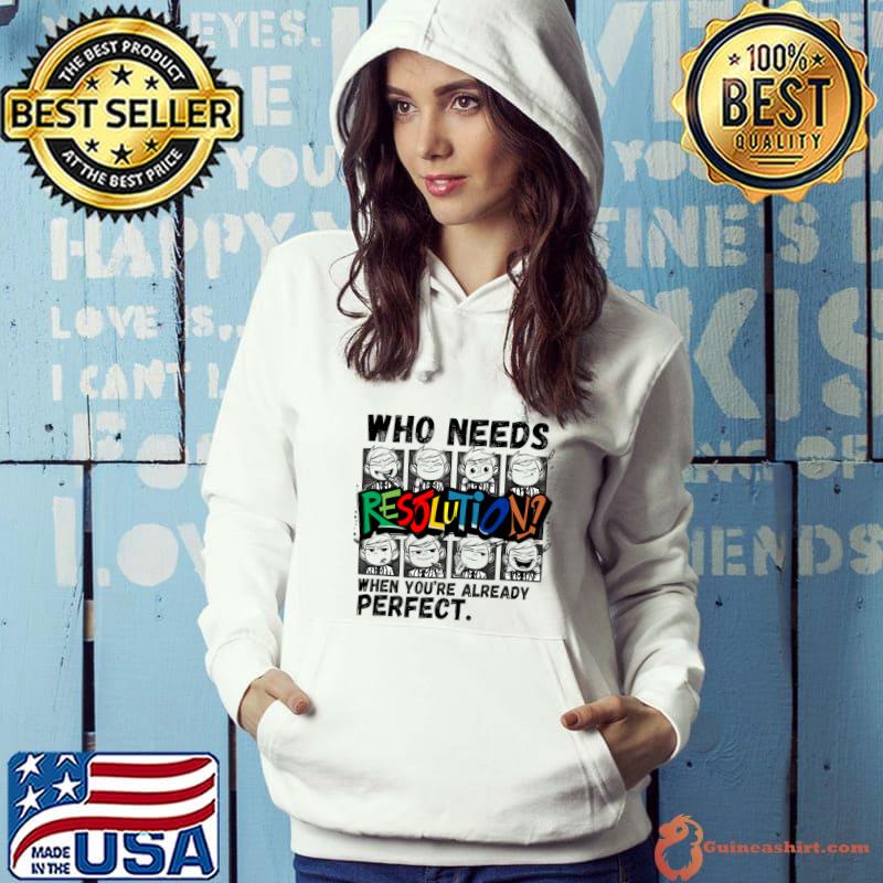 Who Needs Resolutions When You re Already Perfect T-Shirt