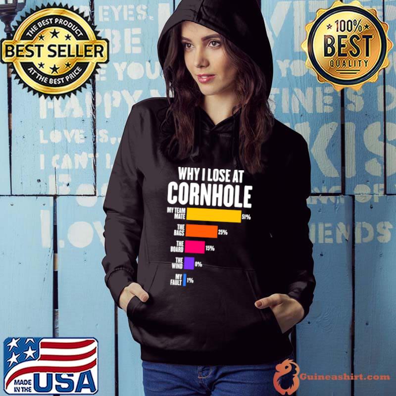 Why I Lose At Cornhole My Team Mate The Bags T-Shirt Hoodie