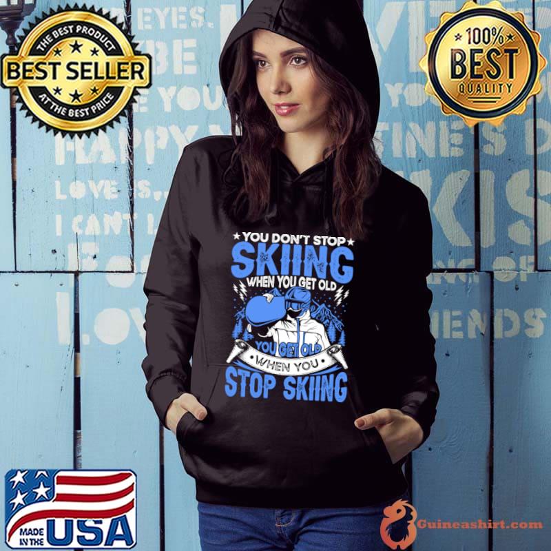 You Don't Stop Skiing When You Get Old Ageless Skiing T-Shirt Hoodie