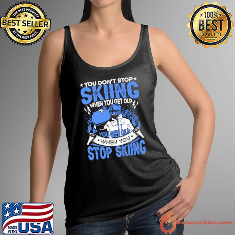 You Don't Stop Skiing When You Get Old Ageless Skiing T-Shirt
