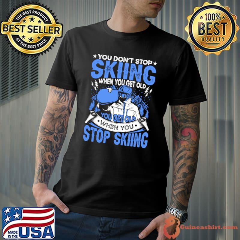 You Don't Stop Skiing When You Get Old Ageless Skiing T-Shirt Unisex