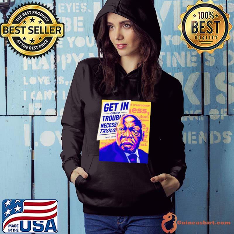 Alex Cole John Lewis Get in Good Trouble Necessary s Hoodie