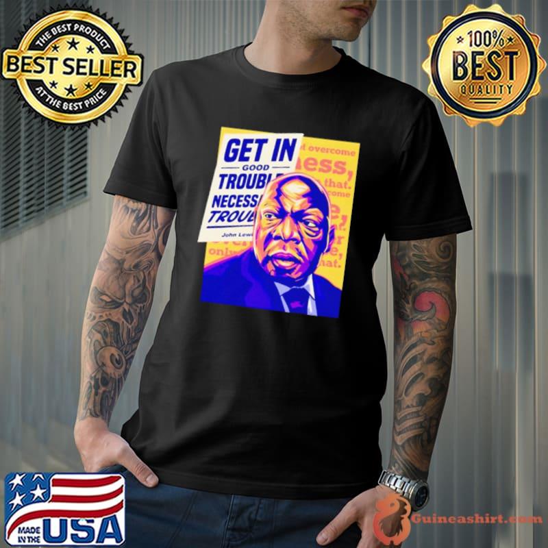Alex Cole John Lewis Get in Good Trouble Necessary shirt