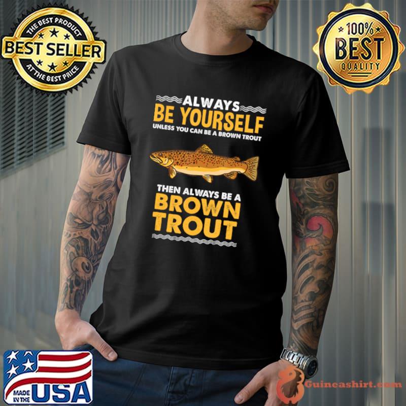 Always Be Yourself Brown Trout Fly Fishing T-Shirt