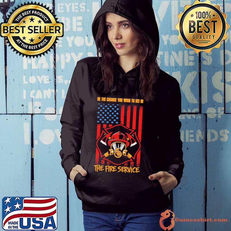 Be the change you wish to see in the fire service american flag s Hoodie
