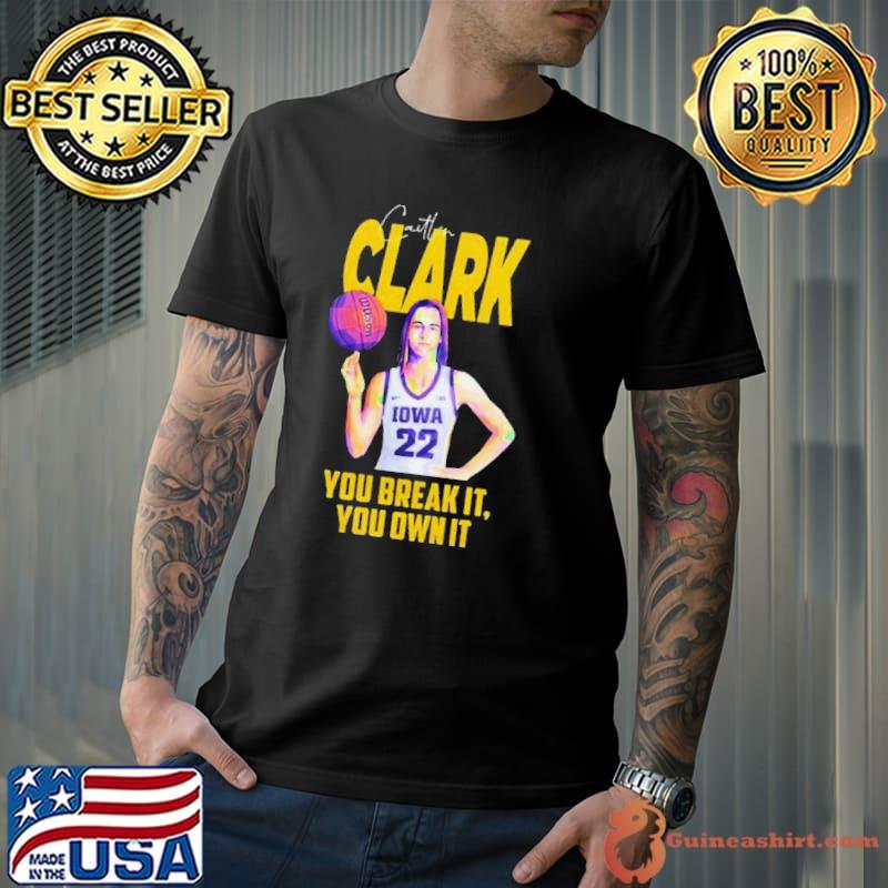 Caitlin Clark Iowa Hawkeyes You Break It Own It T-s Unisex