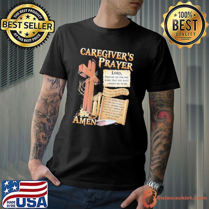 Caregiver's prayer every task before me may bring honor to you my hands always finally cross shirt