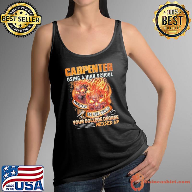 Carpenter using a high school your college degree messed up skull s Tank Top