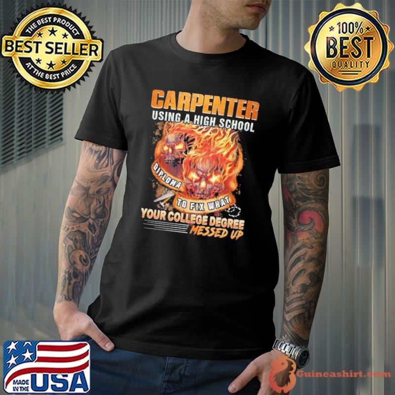 Carpenter using a high school your college degree messed up skull shirt