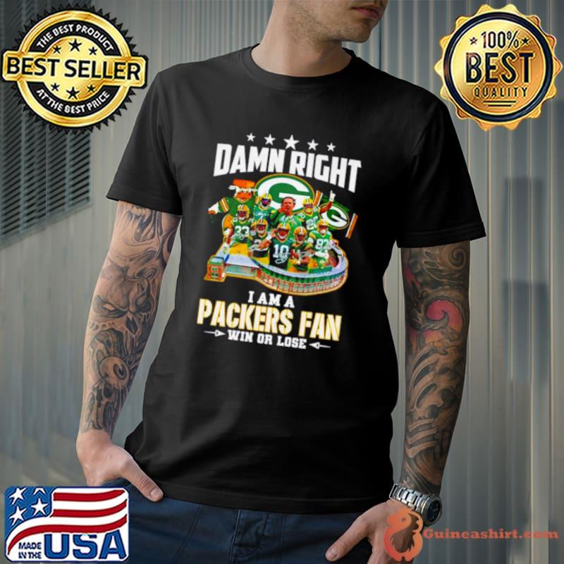 Damn right I am a Green Bay Packers fan win or lose signatures shirt
