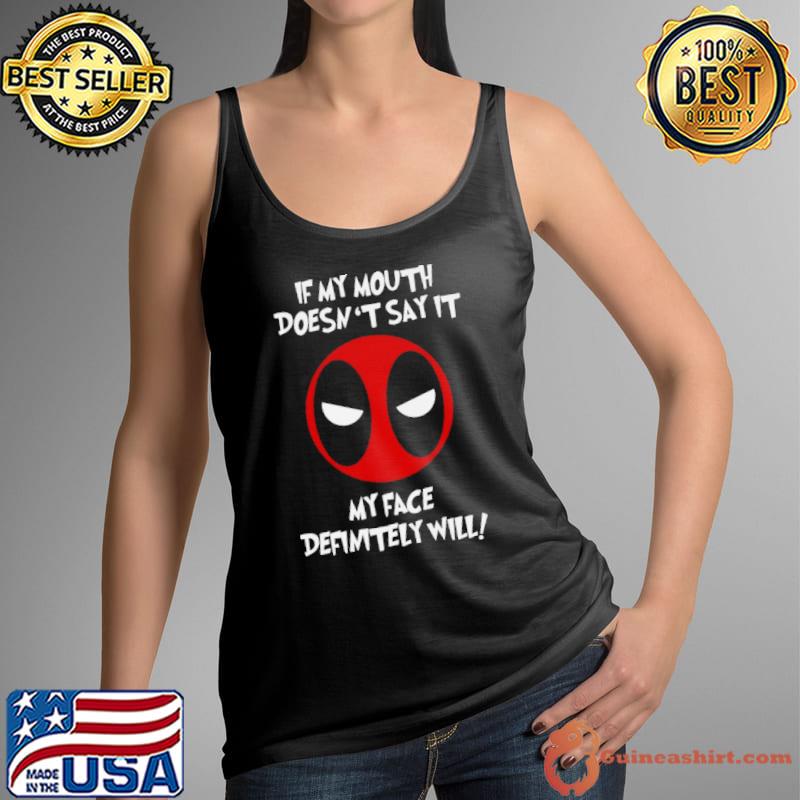 Deadpool If My Mouth Doesn’t Say It My Face Definitely Will Tshirt