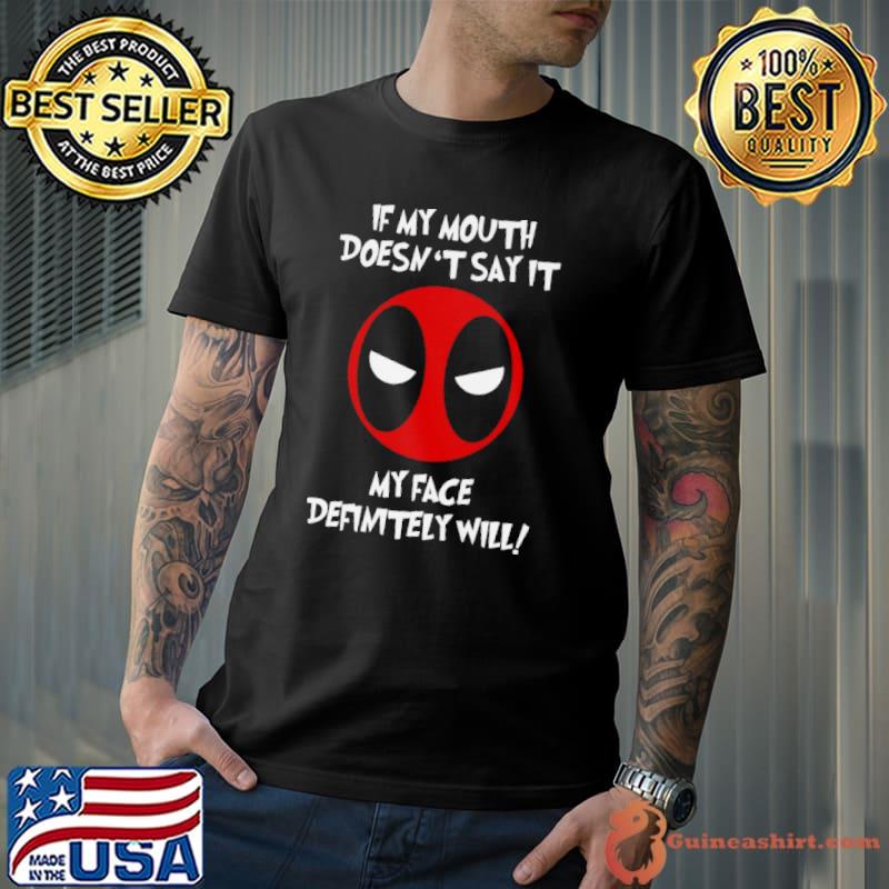Deadpool If My Mouth Doesn’t Say It My Face Definitely Will Ts Unisex