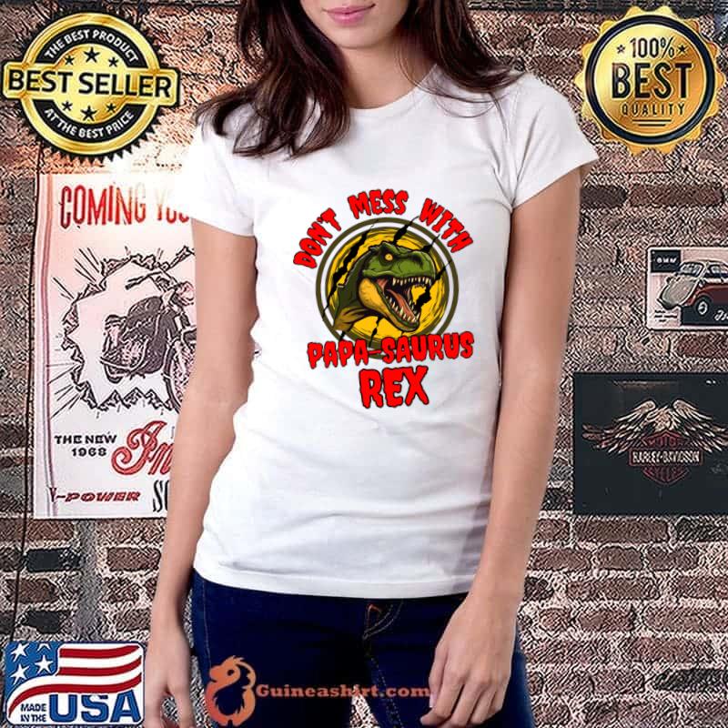 Dinosaur for Fathers Day Don't mess with Papa Saurus Rex T-Shirt Ladiestee