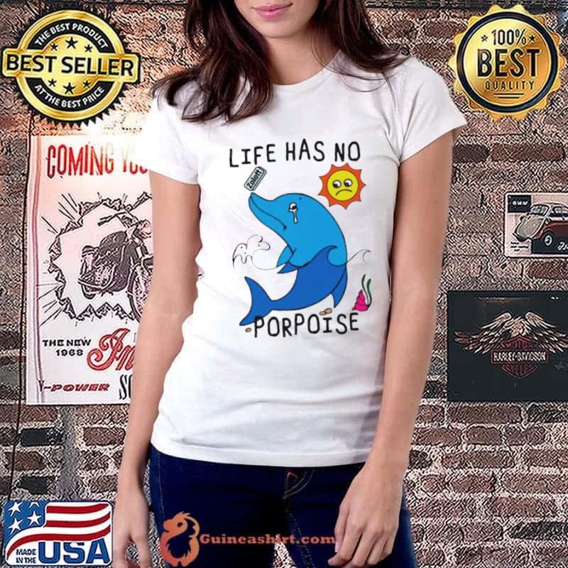 Dolphin life has no porpoise shirt