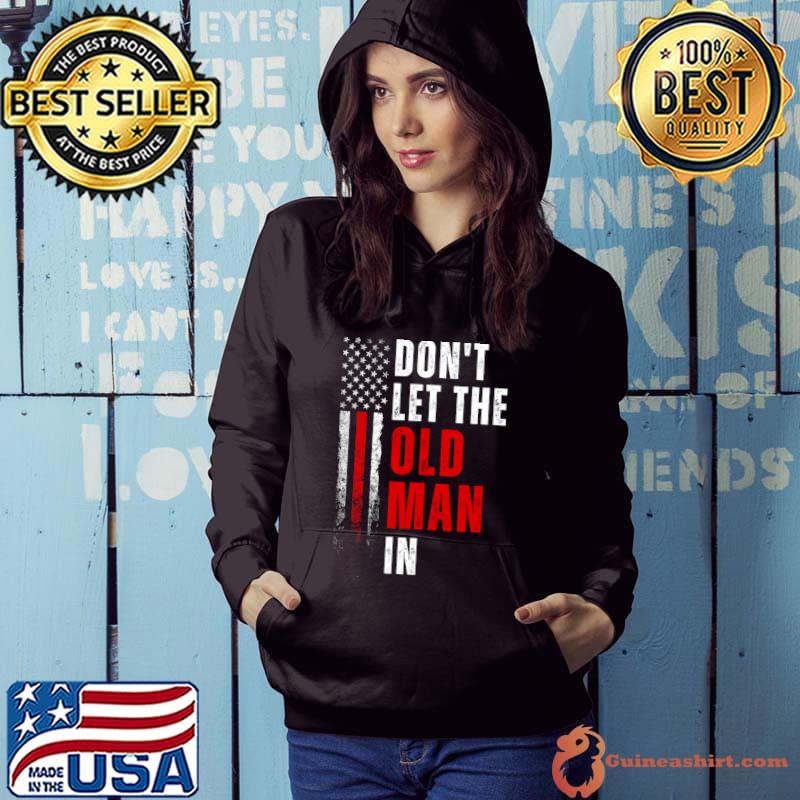 Don't let the old man in american flag T-Shirt Hoodie