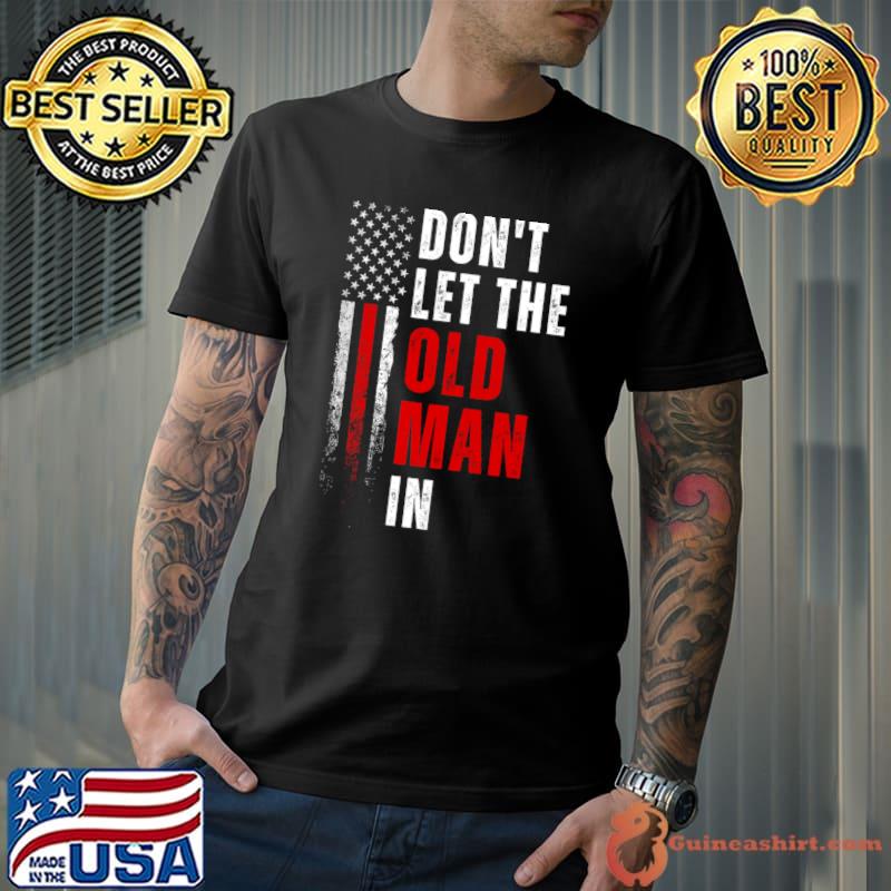 Don't let the old man in american flag T-Shirt