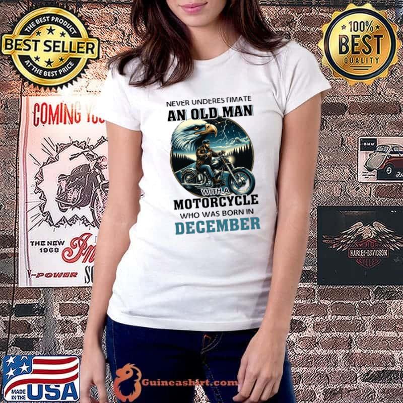Eagle Biker Never Underestimate An Old Man With A Motorcycle Who Was Born In December T-Shirt Ladiestee