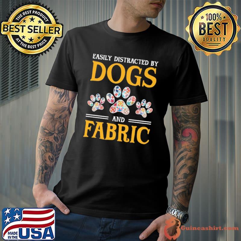 Easily Distracted By Dogs And Fabric paws shirt