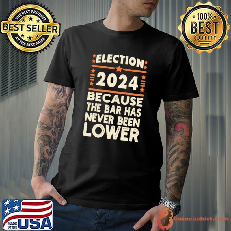 Election 2024 Because The Bar Has Never Been Lower T-Shirt