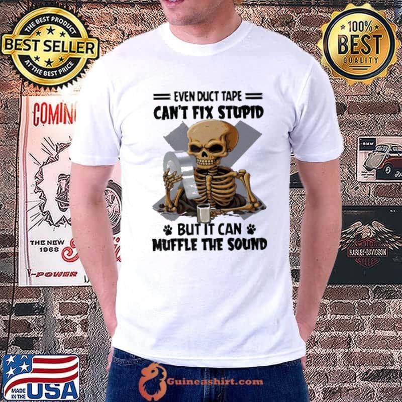 Even Duct Tape can't fix stupid but can muffle the sound skull shirt