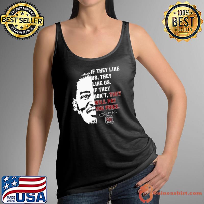 Gamecocks If They Like Us They Like Us If They Don’t They Will Pay The Price shirt
