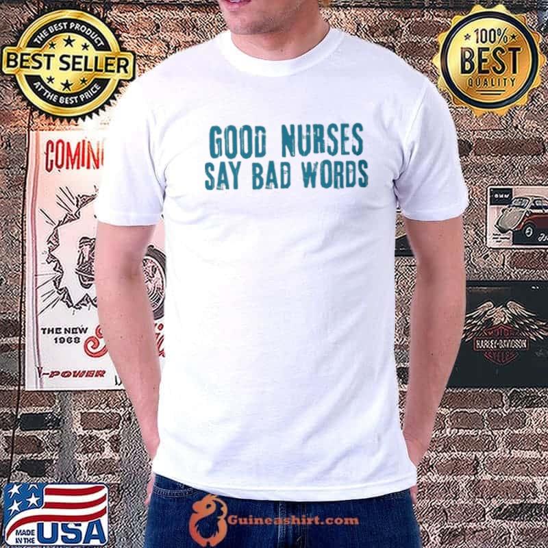 Good nurses say bad words shirt