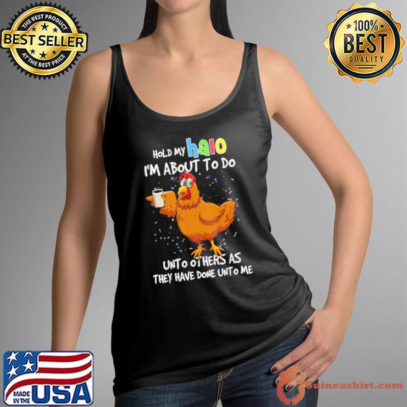 Hold My Halo about to do unto others as they have done unto me chicken s Tank Top
