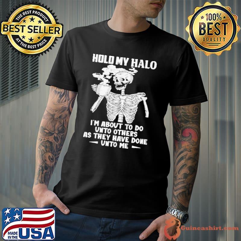 Hold My Halo i'm about to do unto others as they have done unto me skull shirt