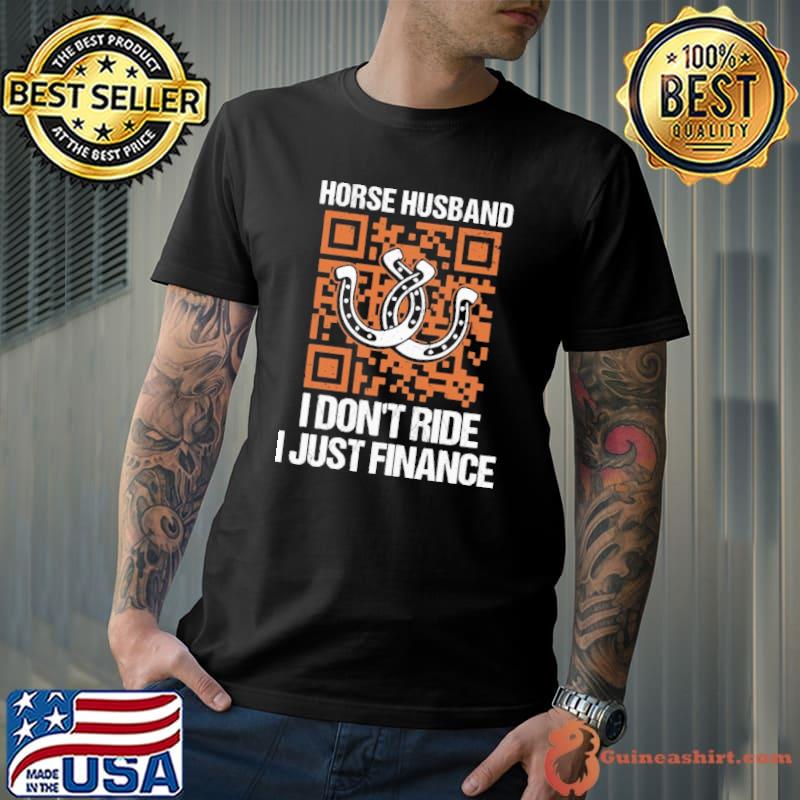 Horse Husband I Don't Ride I Just Finance shirt