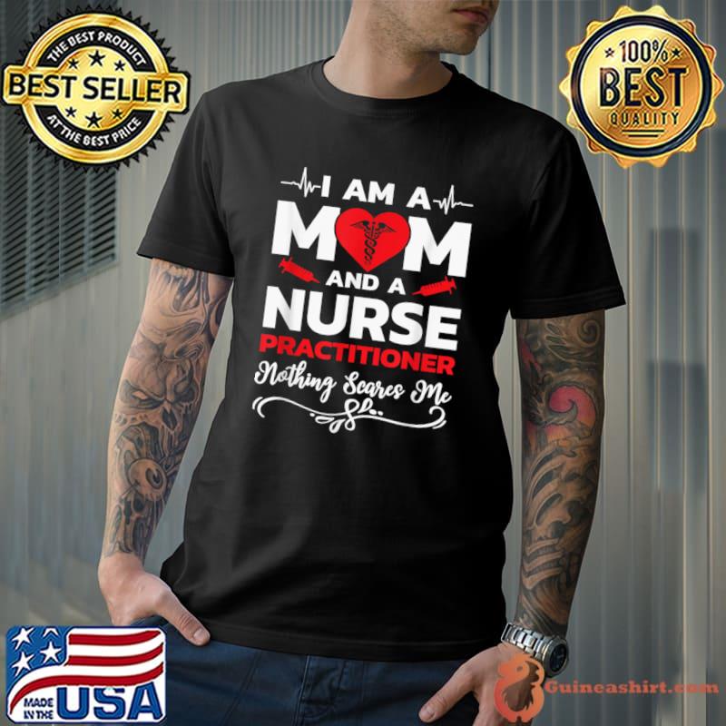 I Am A Mom And A Nurse Practitioner Nothing Scares Me T-Shirt