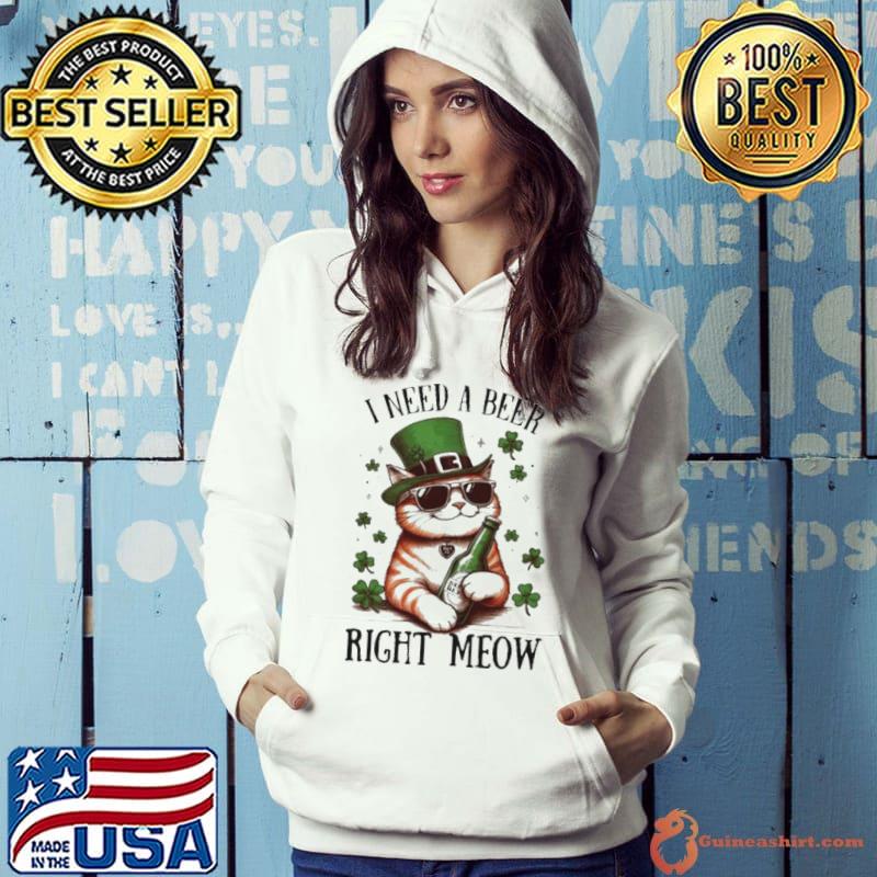 I need a beer right meow cat holds beer St Patrick’s day s Hoodie