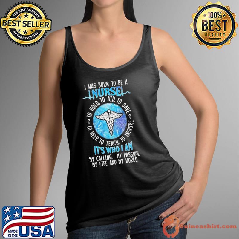 I was born to be a nurse it's who i am calling my passion life and my world s Tank Top