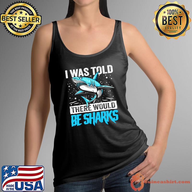 I Was Told There Would Be Sharks Shark lover T-Shirt