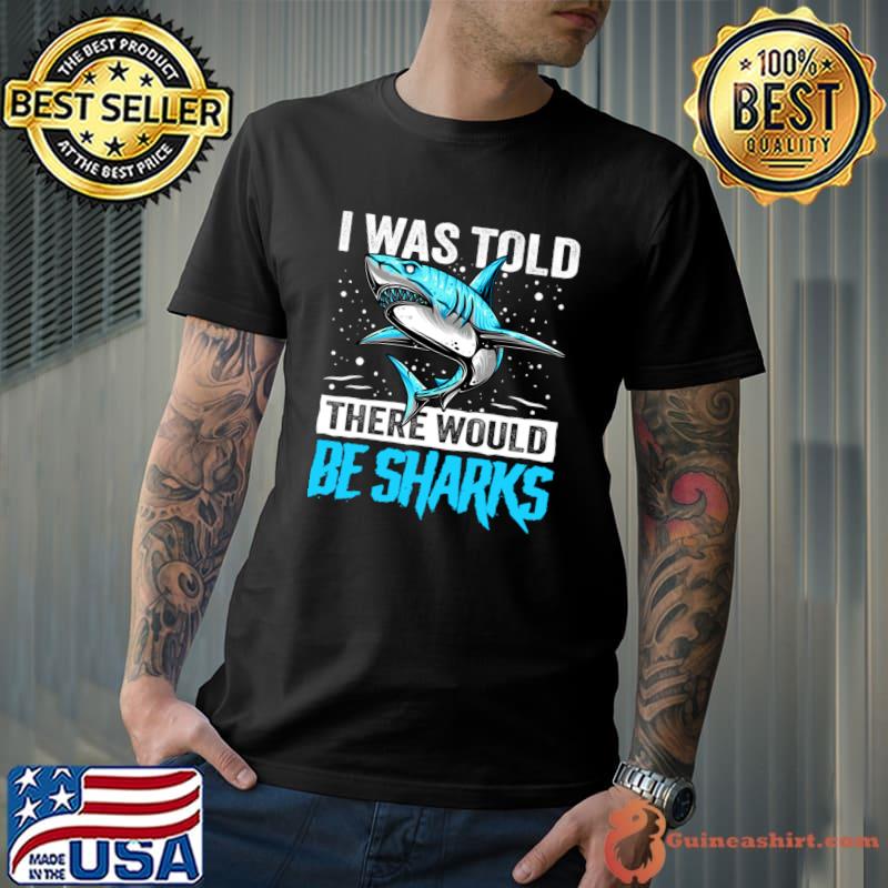 I Was Told There Would Be Sharks Shark lover T-Shirt Unisex